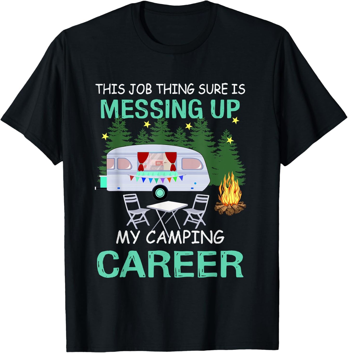 This Job Things Sure Is Messing Up My Camping Career T-Shirt - T-Shirt | Black