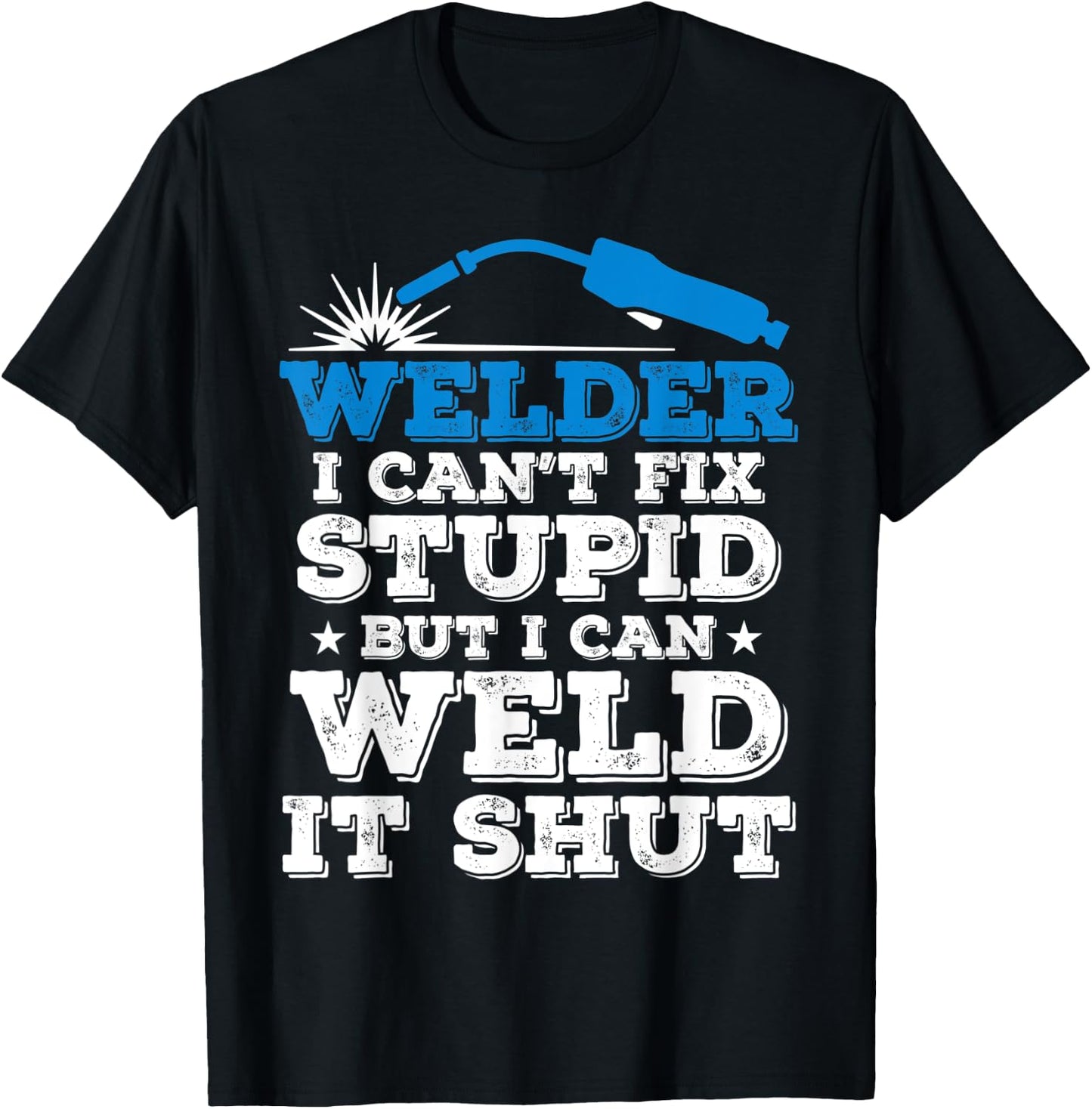 Welder i cant fix stupid but i can weld it shut T-Shirt - T-Shirt | Black