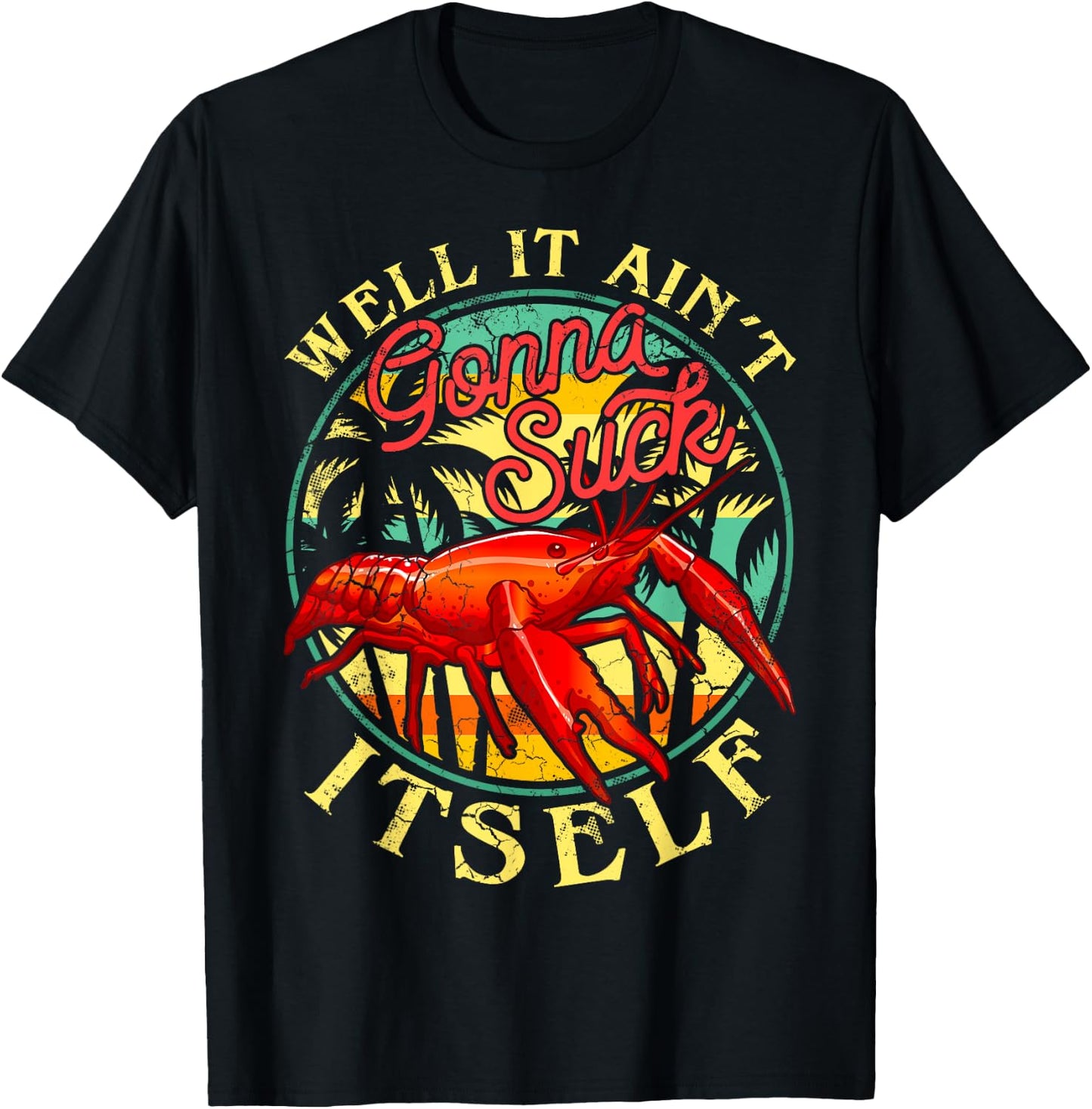 Crawdads Crayfish Boil Men Women Couples Groups Crawfish Well It Ain't Gonna Suck Itself Funny Humor Sayings T-Shirt - T-Shirt | Black