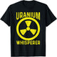 Uranium Whisperer Nuclear Engineer T-Shirt - T-Shirt | Black