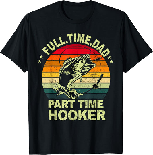 Funny Bass Dad Fishing Shirt Full Time Dad Part Time Hooker T-Shirt - T-Shirt | Black