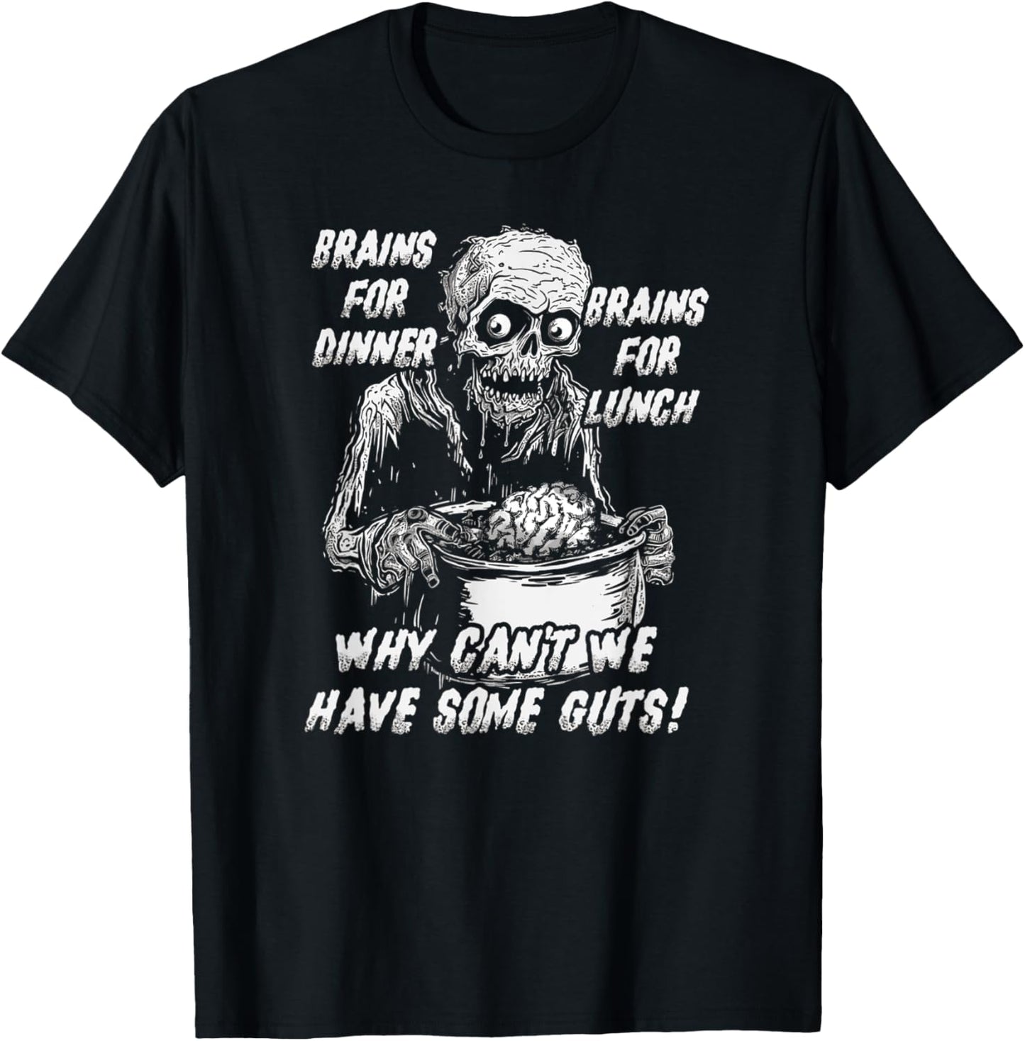 Brains For Dinner And For Lunch, Why Can't We Have Some Guts T-Shirt - T-Shirt | Black