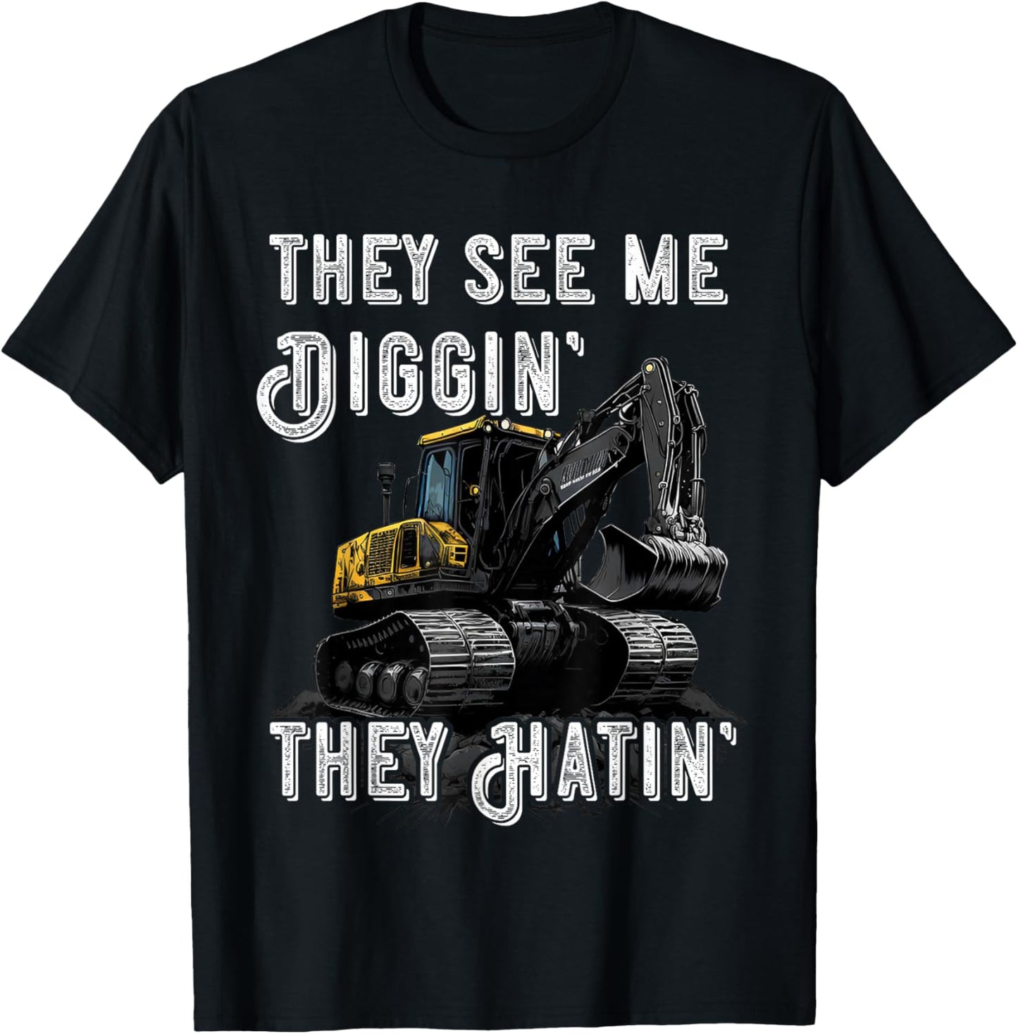 Excavator Construction Vehicle Backhoe They See Me Digging T-Shirt - T-Shirt | Black