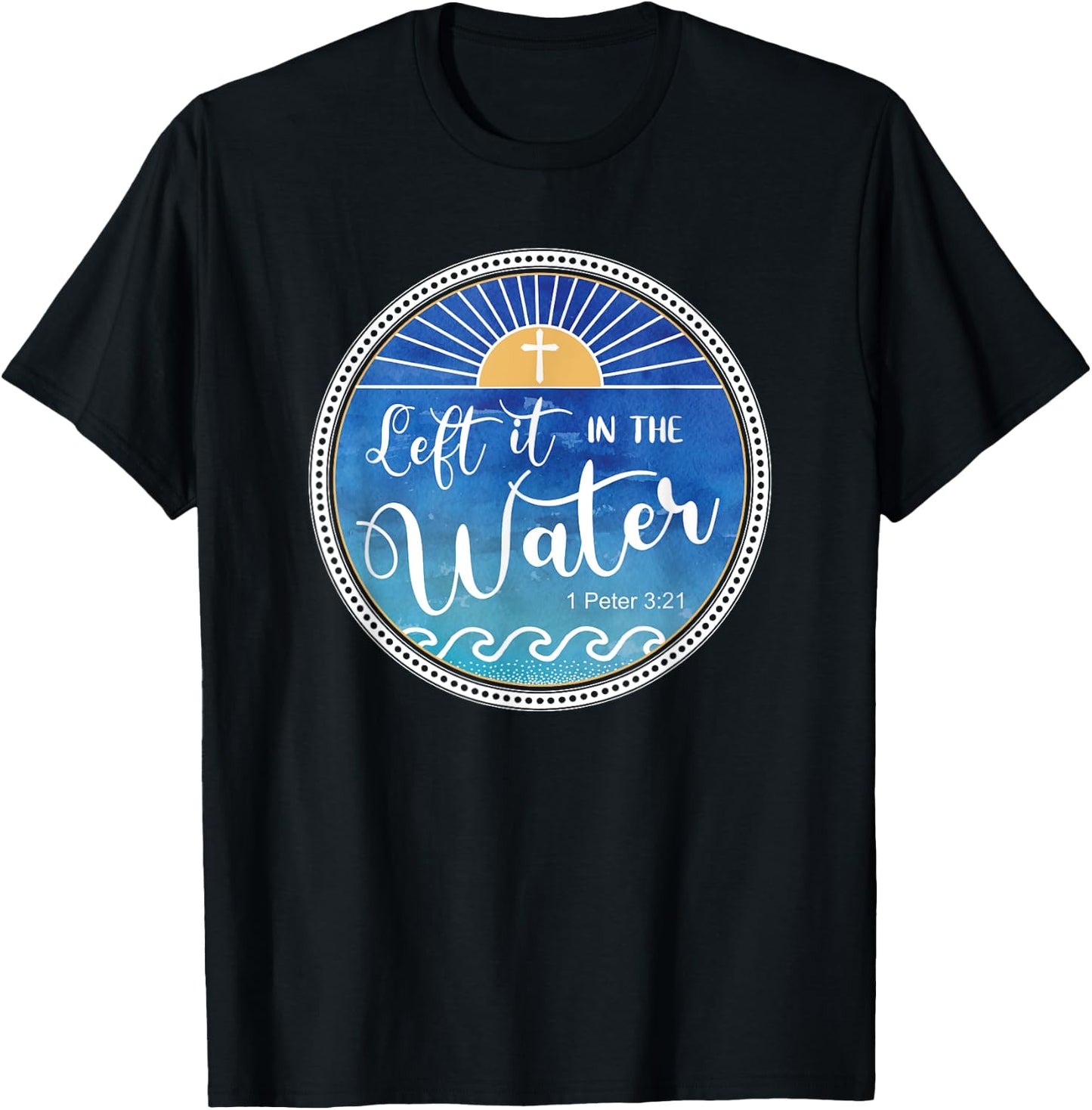 Left It In The Water Christian Faith Baptism Saying T-Shirt - T-Shirt | Black