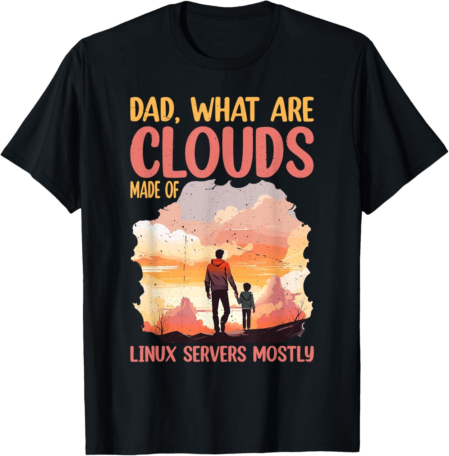 Dad, What Are Clouds Made Of, Linux Servers Mostly T-Shirt - T-Shirt | Black