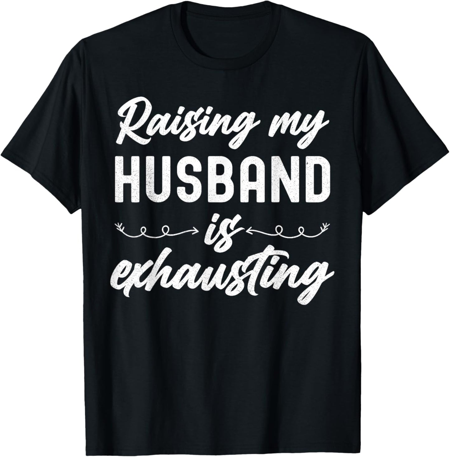 Raising My Husband Is Exhausting Wife Funny Saying T-Shirt - T-Shirt | Black