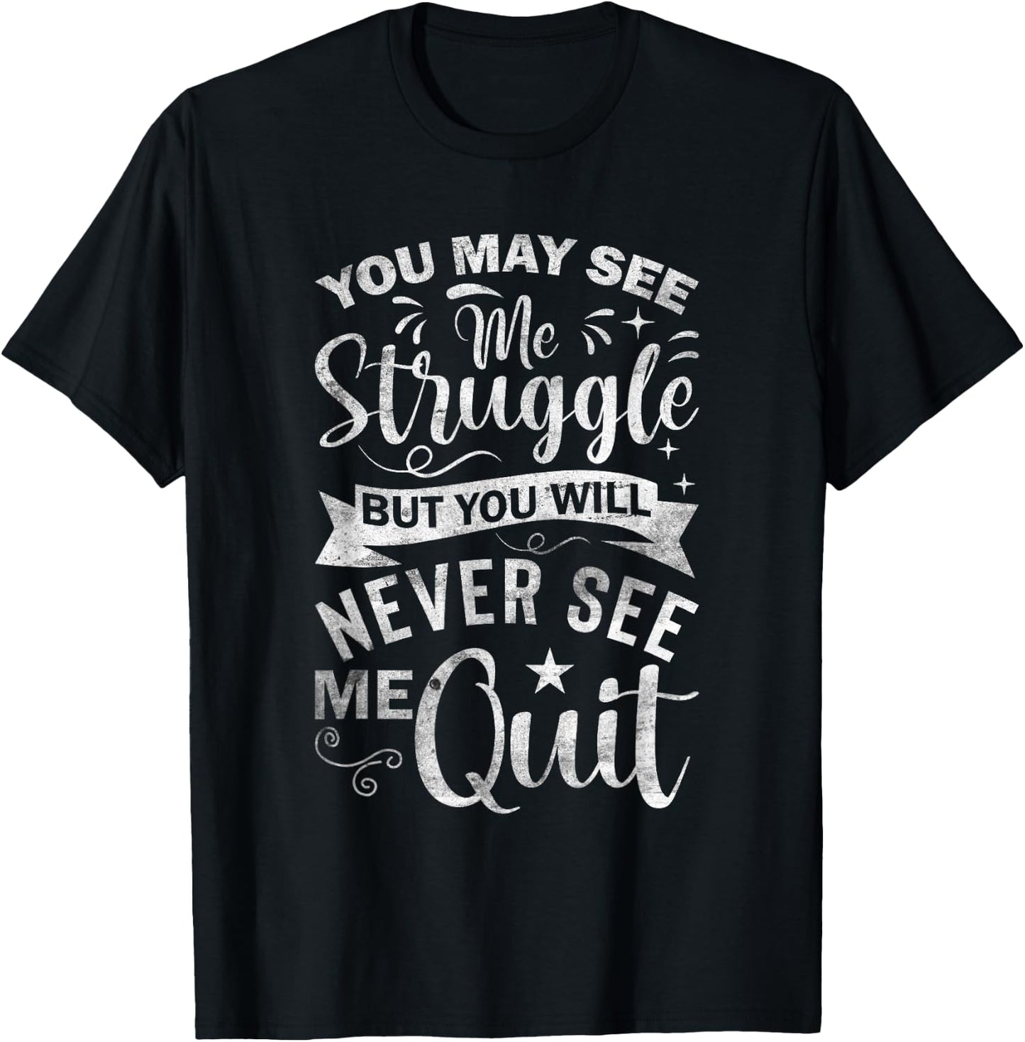 You May See Me Struggle But You Will Never See Me Quit T-Shirt - T-Shirt | Black