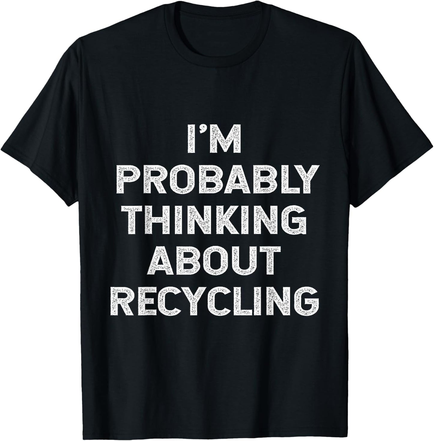 I'm Probably Thinking About Recycling Recycle Environment T-Shirt - T-Shirt | Black