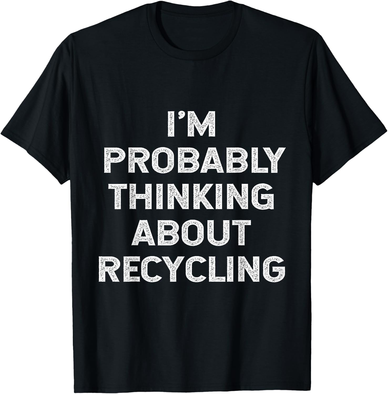I'm Probably Thinking About Recycling Recycle Environment T-Shirt - T-Shirt | Black