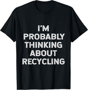 I'm Probably Thinking About Recycling Recycle Environment T-Shirt - T-Shirt | Black