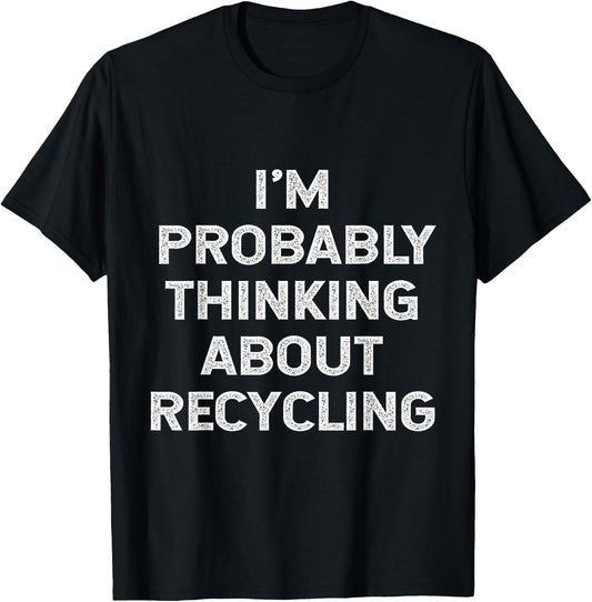 I'm Probably Thinking About Recycling Recycle Environment T-Shirt - T-Shirt | Black