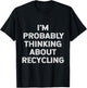 I'm Probably Thinking About Recycling Recycle Environment T-Shirt - T-Shirt | Black