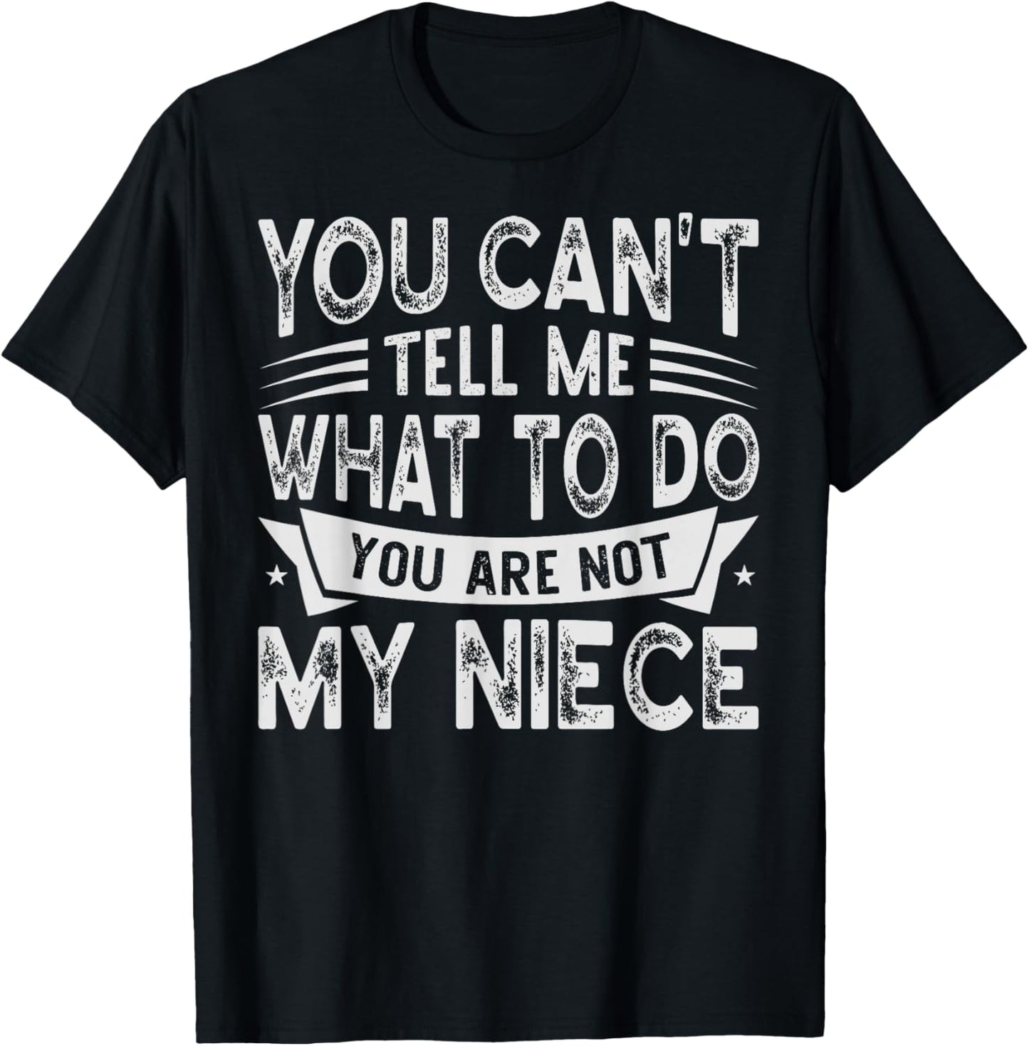 You Can't Tell Me What To Do You Are Not My Niece T-Shirt - T-Shirt | Black