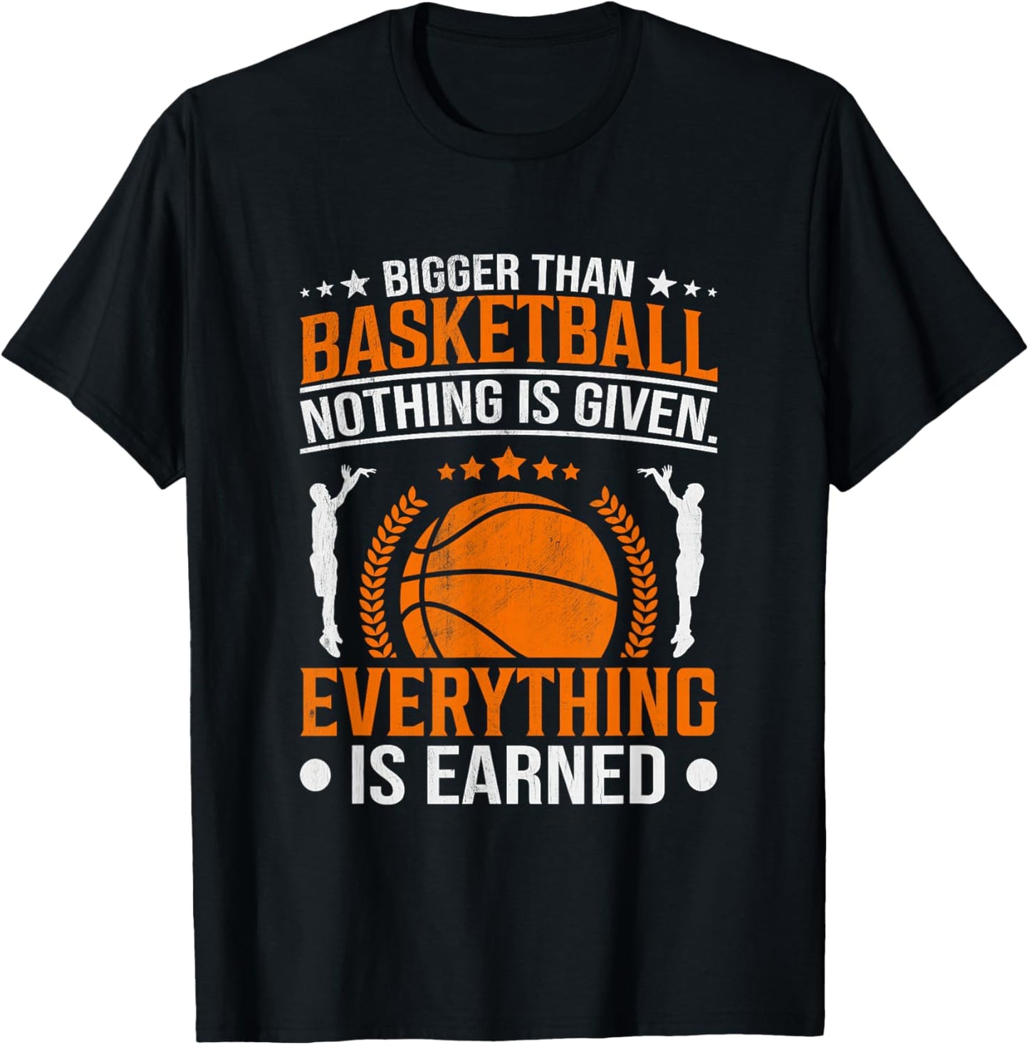 Bigger Than Basketball Nothing Is Given Everything Is Earned T-Shirt - T-Shirt | Black