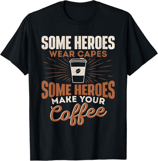 Some Heroes Make Your Coffee Caffeine Espresso Lover Barista T-Shirt - T-Shirt | Black