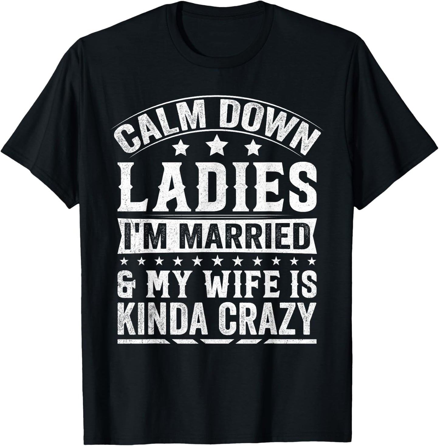 Calm Down Ladies I’m Married & My Wife Is Kinda Crazy T-Shirt - T-Shirt | Black