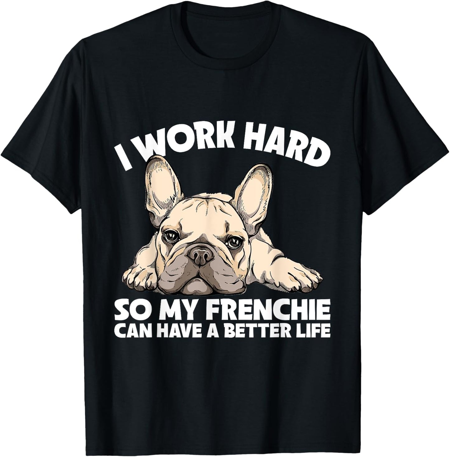 I Work Hard So My Frenchie Can Have A Better Life Gift T-Shirt - T-Shirt | Black