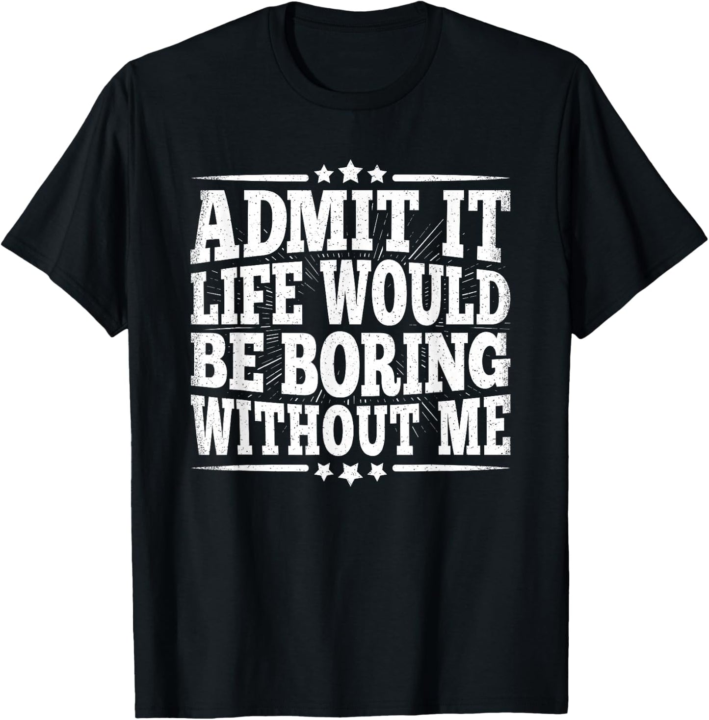 Admit It Life Would Be Boring Without Me Funny Vintage Men T-Shirt - T-Shirt | Black
