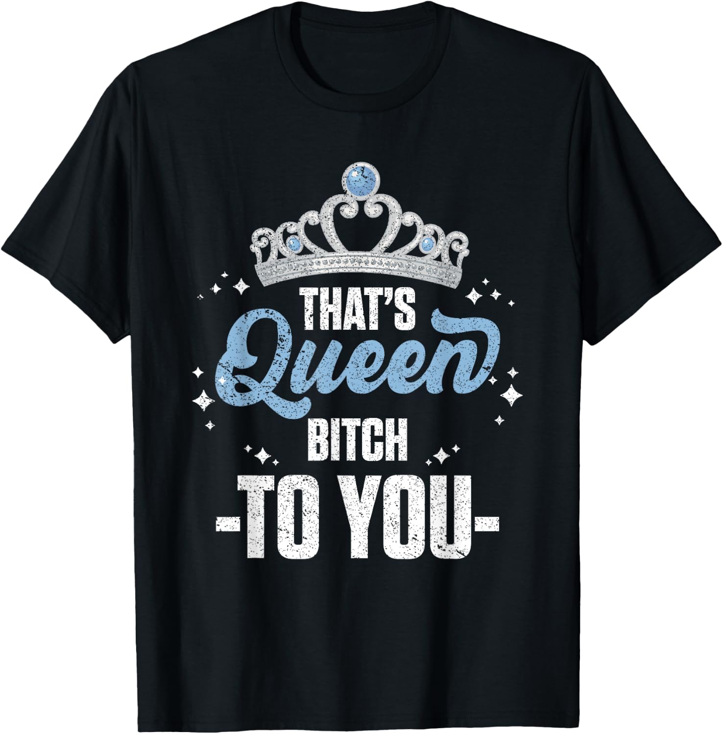 That's Queen Bitch To You Royalty Sarcastic Offensive Humor T-Shirt - T-Shirt | Black