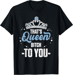 That's Queen Bitch To You Royalty Sarcastic Offensive Humor T-Shirt - T-Shirt | Black