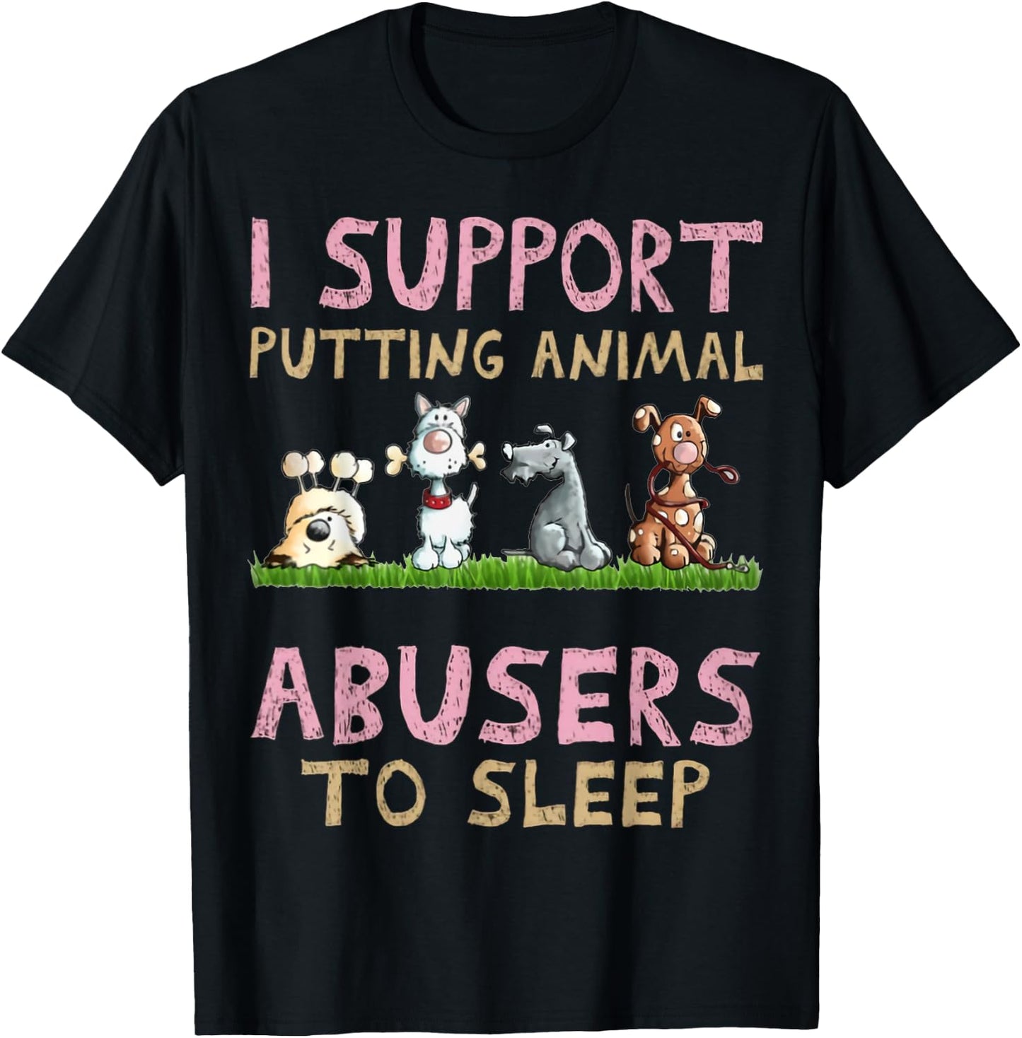 I Support Putting Animal Abusers To Sleep T-Shirt - T-Shirt | Black