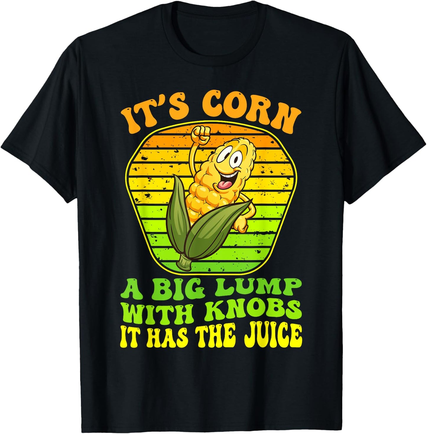 It's Corn A Big Lump With Knobs It Has The Juice It's Corn T-Shirt - T-Shirt | Black