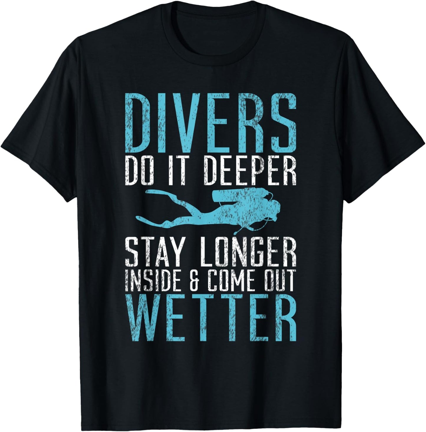 Divers do it deeper stay longer inside and come out Wetter T-Shirt - T-Shirt | Black