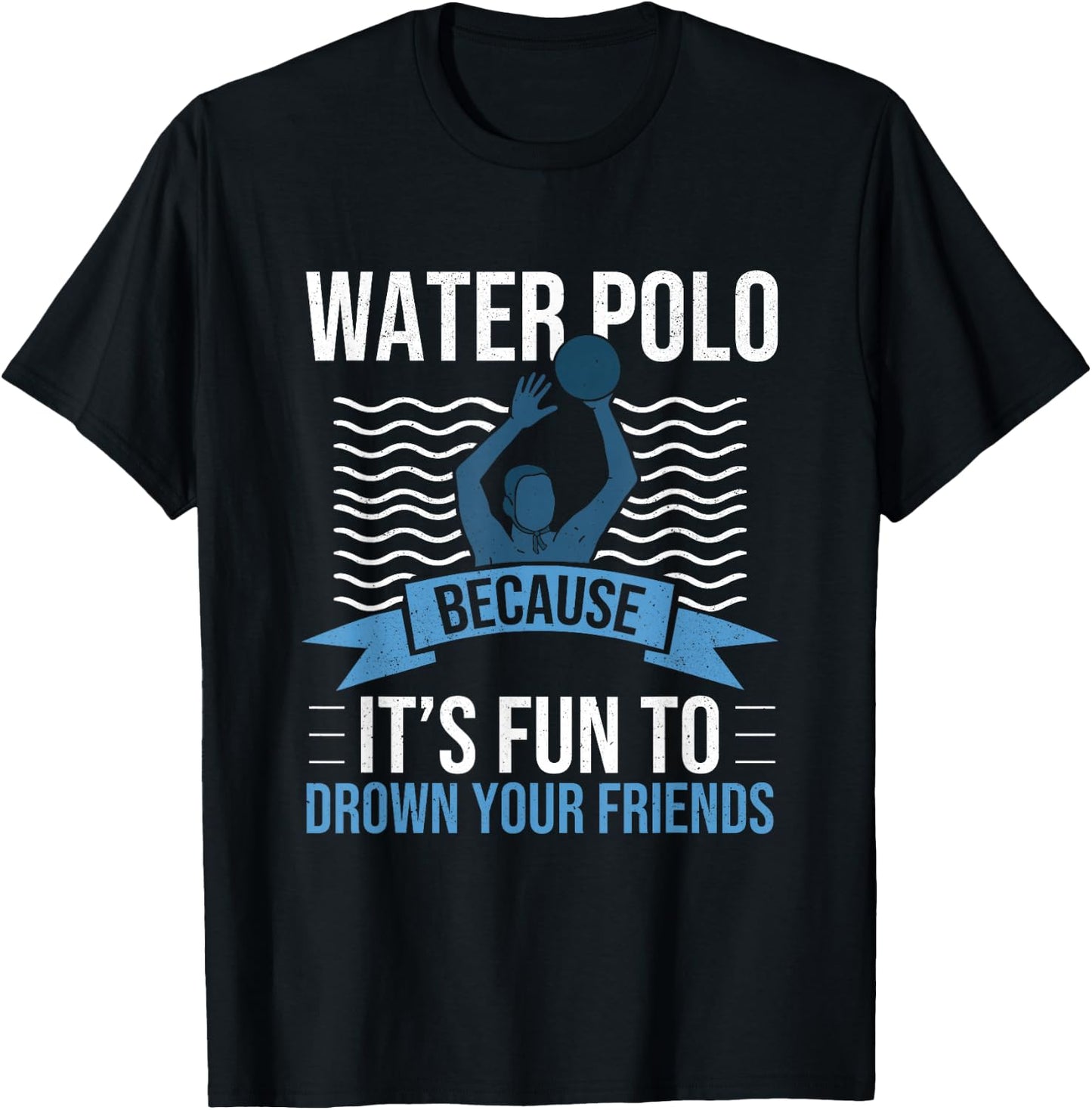 Water Polo Because It's Fun to Drown Your Friends Waterpolo T-Shirt - T-Shirt | Black