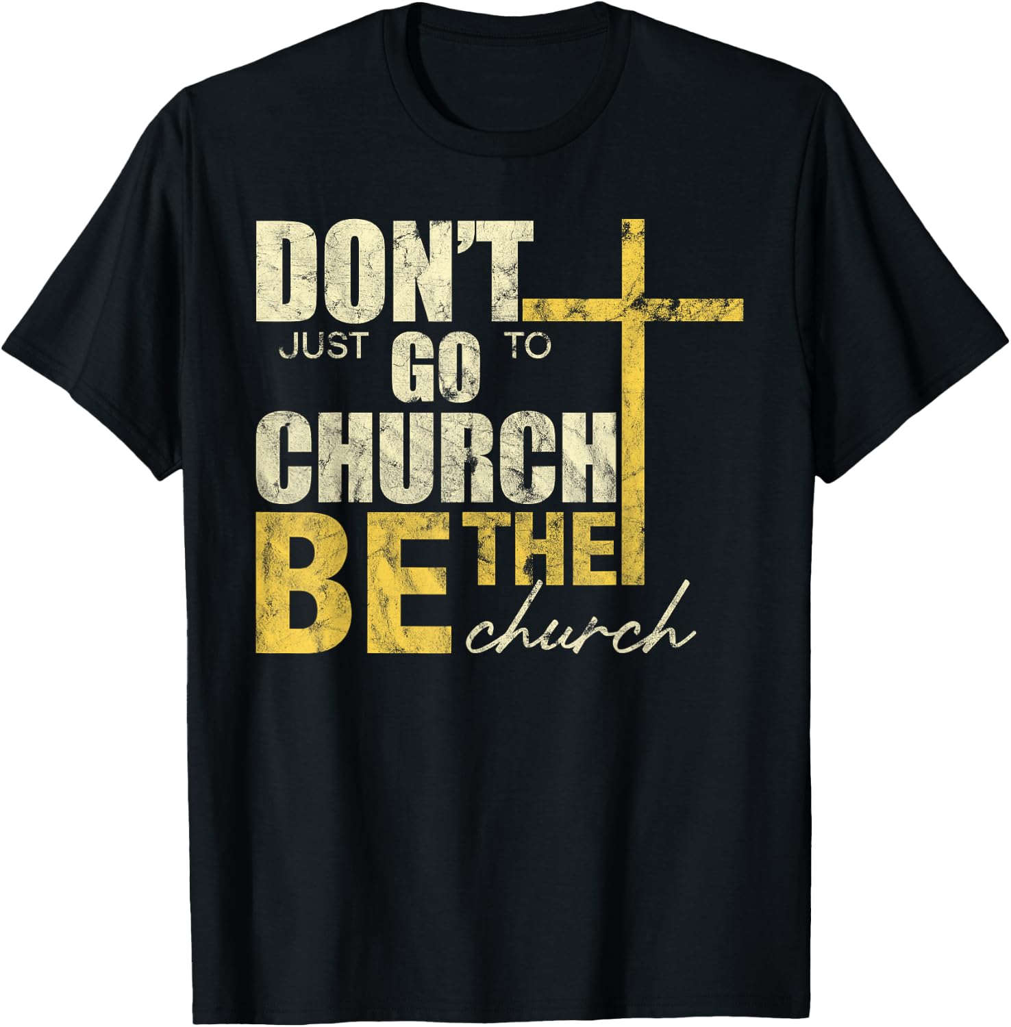 Don't Just Go To Church Be The Church Cross T-Shirt - T-Shirt | Black