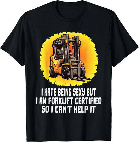 I Hate Being Sexy But I Am Certified Forklift Operator Funny T-Shirt - T-Shirt | Black