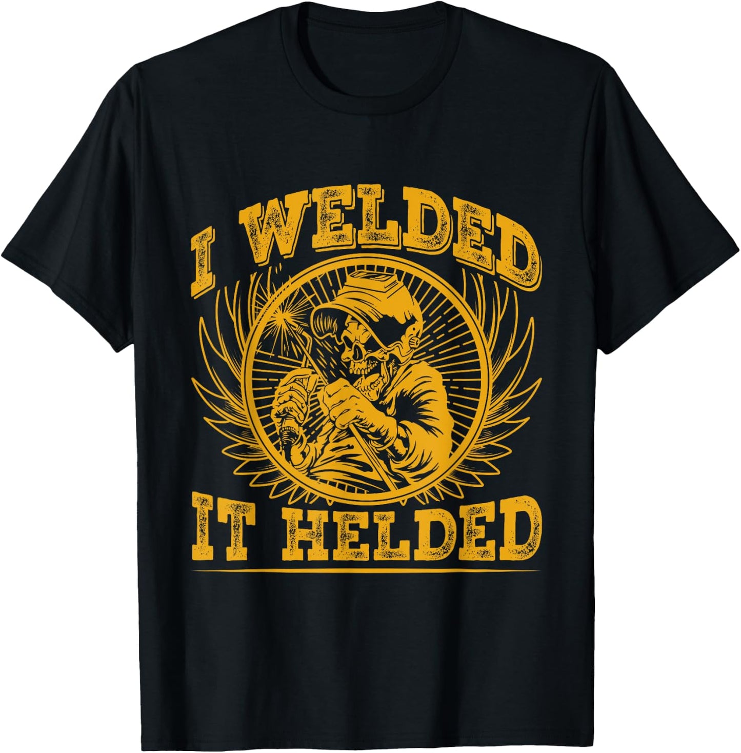 I Welded It Helded T-Shirt - T-Shirt | Black