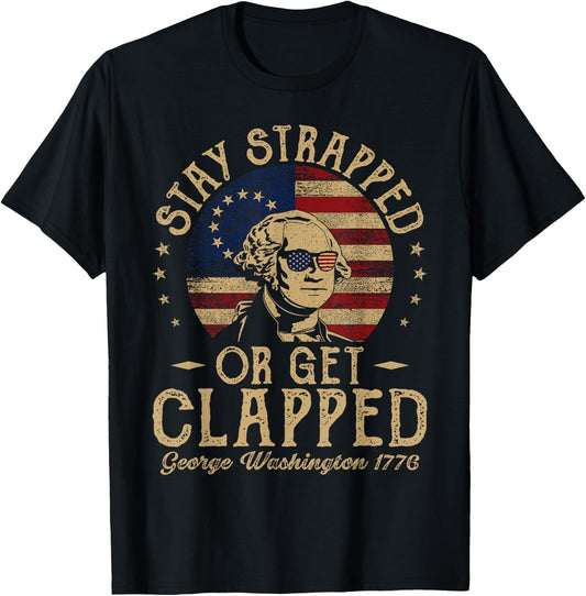 Stay Strapped Or Get Clapped George Washington Quote Funny T-Shirt - T-Shirt | Black