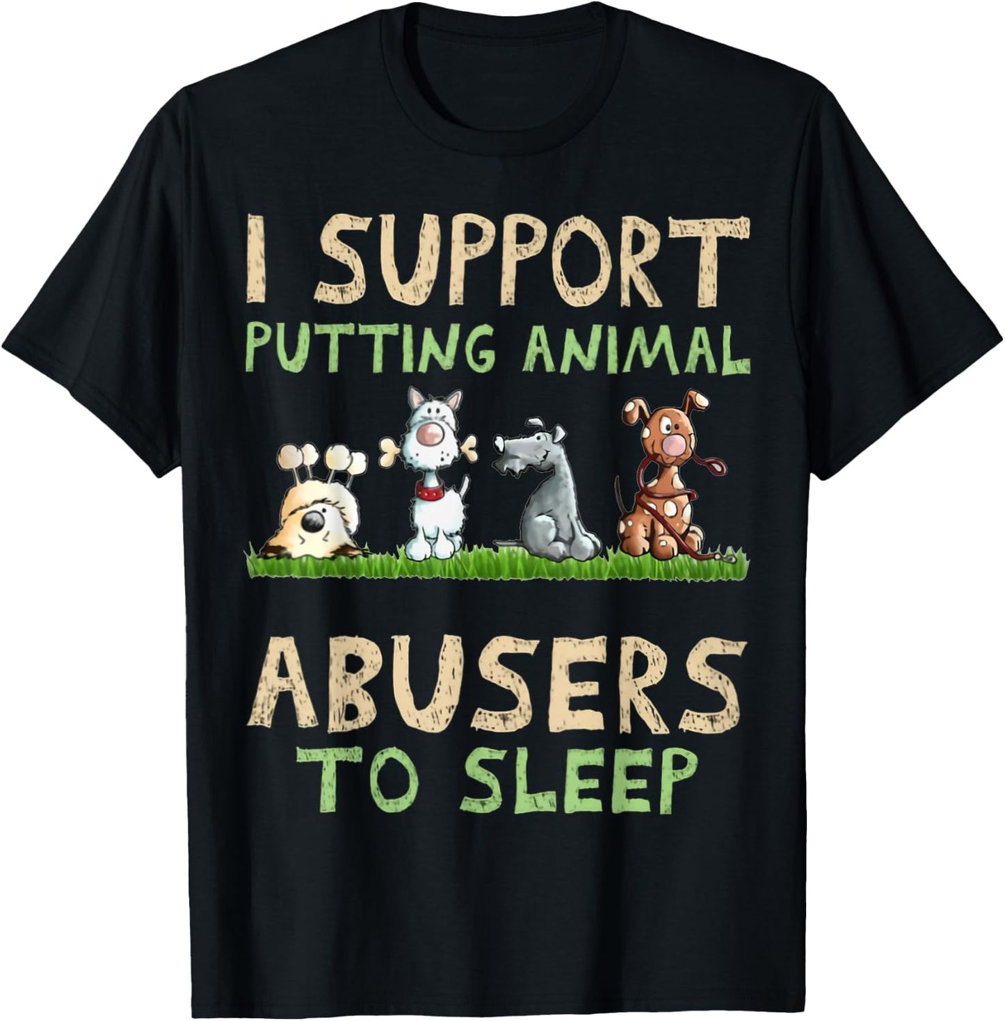 I Support Putting Animal Abusers To Sleep T-Shirt - T-Shirt | Black