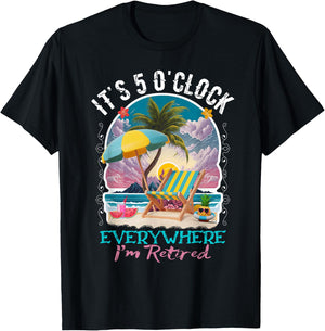 It's 5 O'clock Everywhere I'm Retired Retirement T-Shirt - T-Shirt | Black