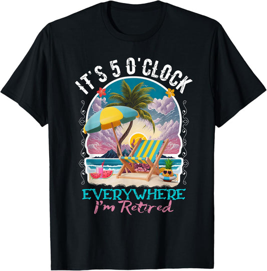It's 5 O'clock Everywhere I'm Retired Retirement T-Shirt - T-Shirt | Black
