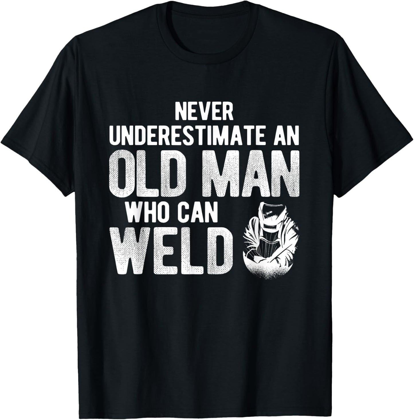 Never Underestimate An Old Man Who Can Weld Welding T-Shirt - T-Shirt | Black