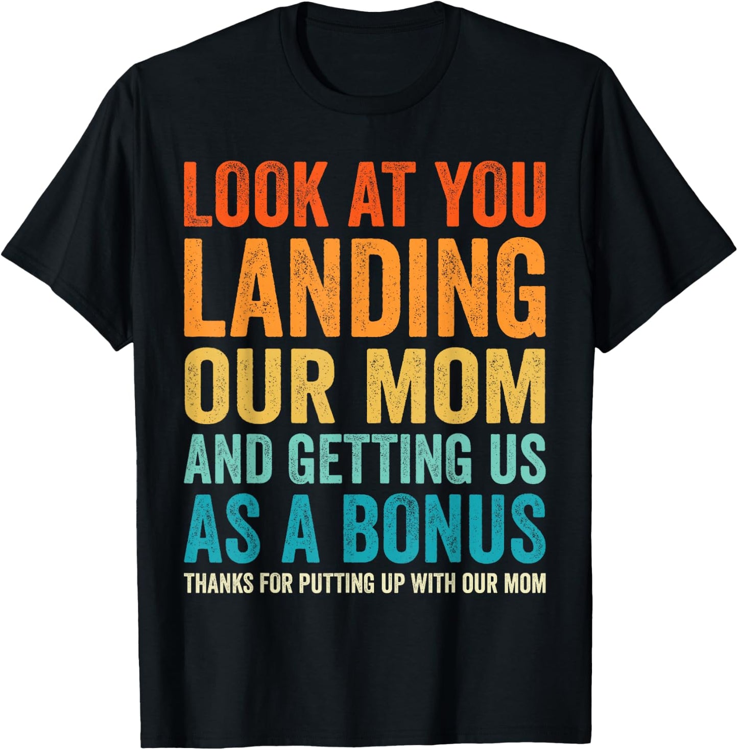 Look At You Landing Our Mom And Getting Us as A Bonus Funny T-Shirt - T-Shirt | Black