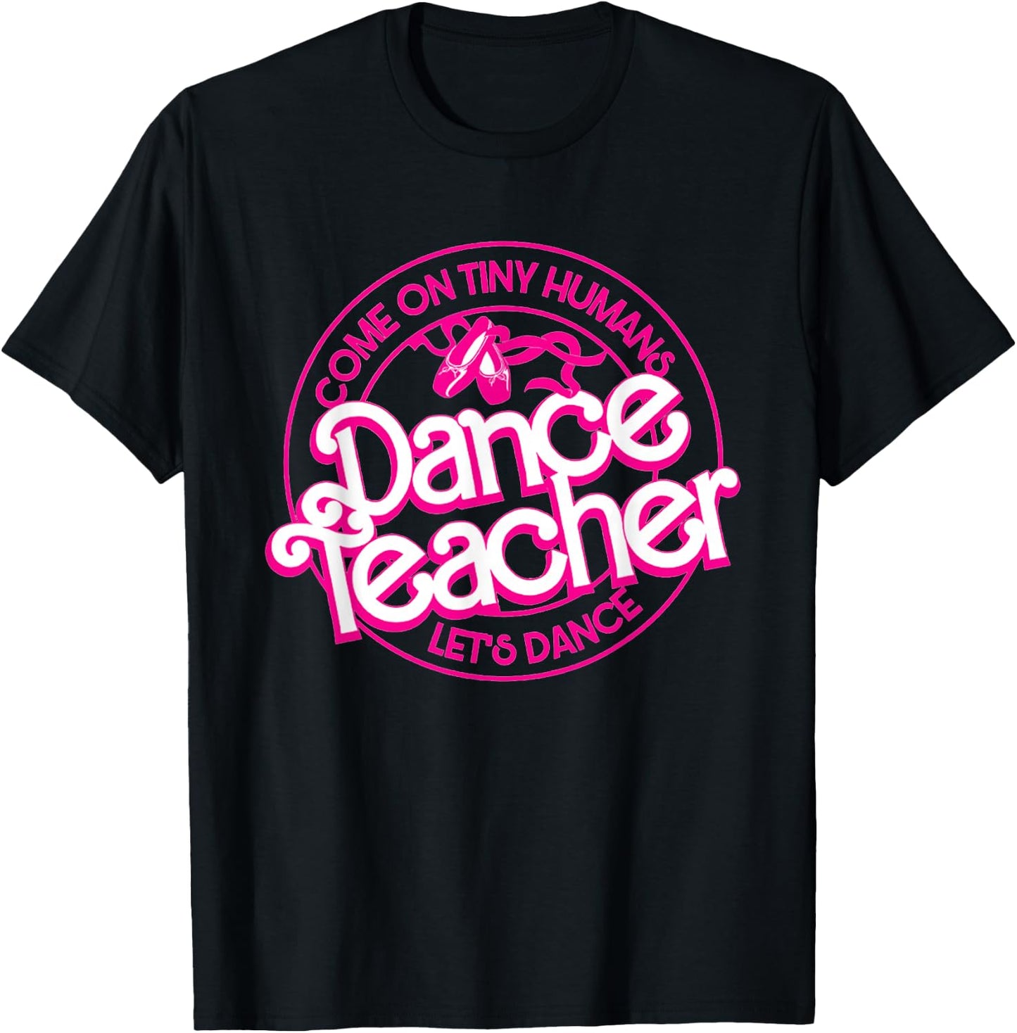 Dance Teacher Come On Tiny Humans Let's Dance T-Shirt - T-Shirt | Black