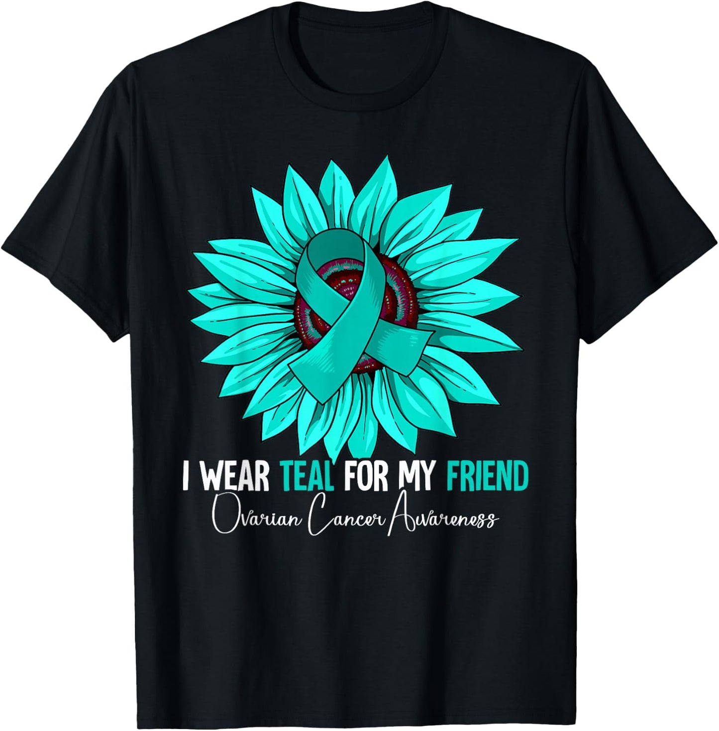 I Wear Teal For My Friend Ovarian Cancer Awareness T-Shirt - T-Shirt | Black