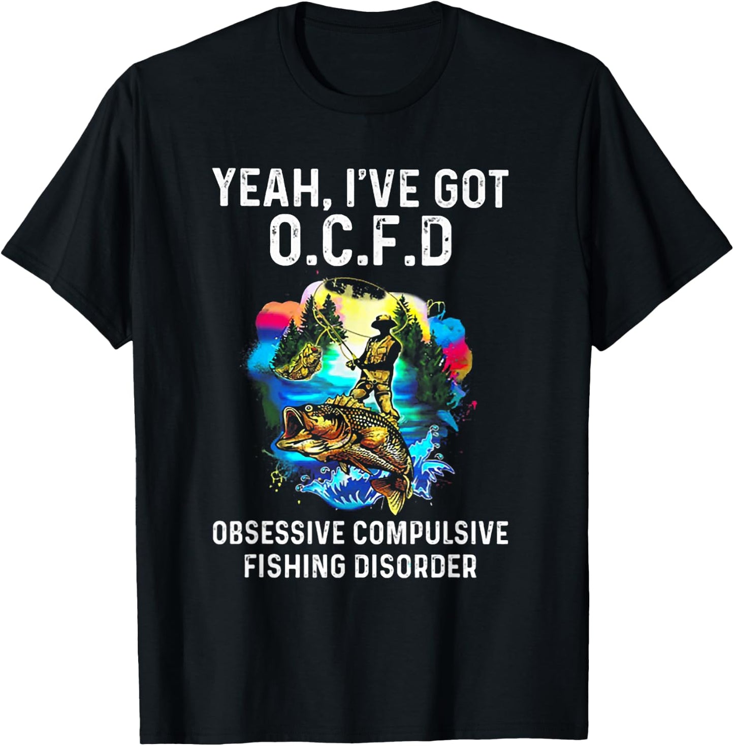 Yeah I've Got OCFD Obsessive Compulsive Fishing Disorder T-Shirt - T-Shirt | Black