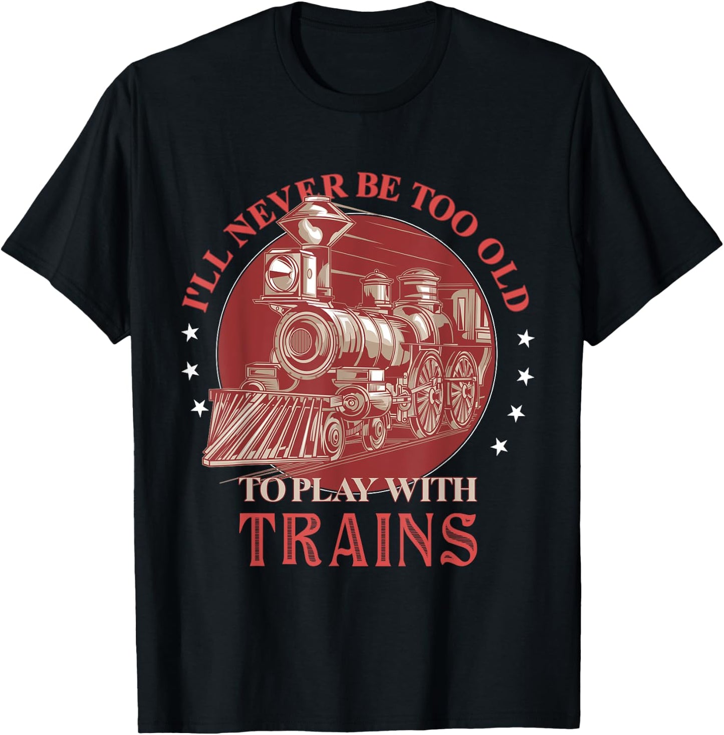 I'll Never Be Too Old TO Play With Trains Train Conductor T-Shirt - T-Shirt | Black