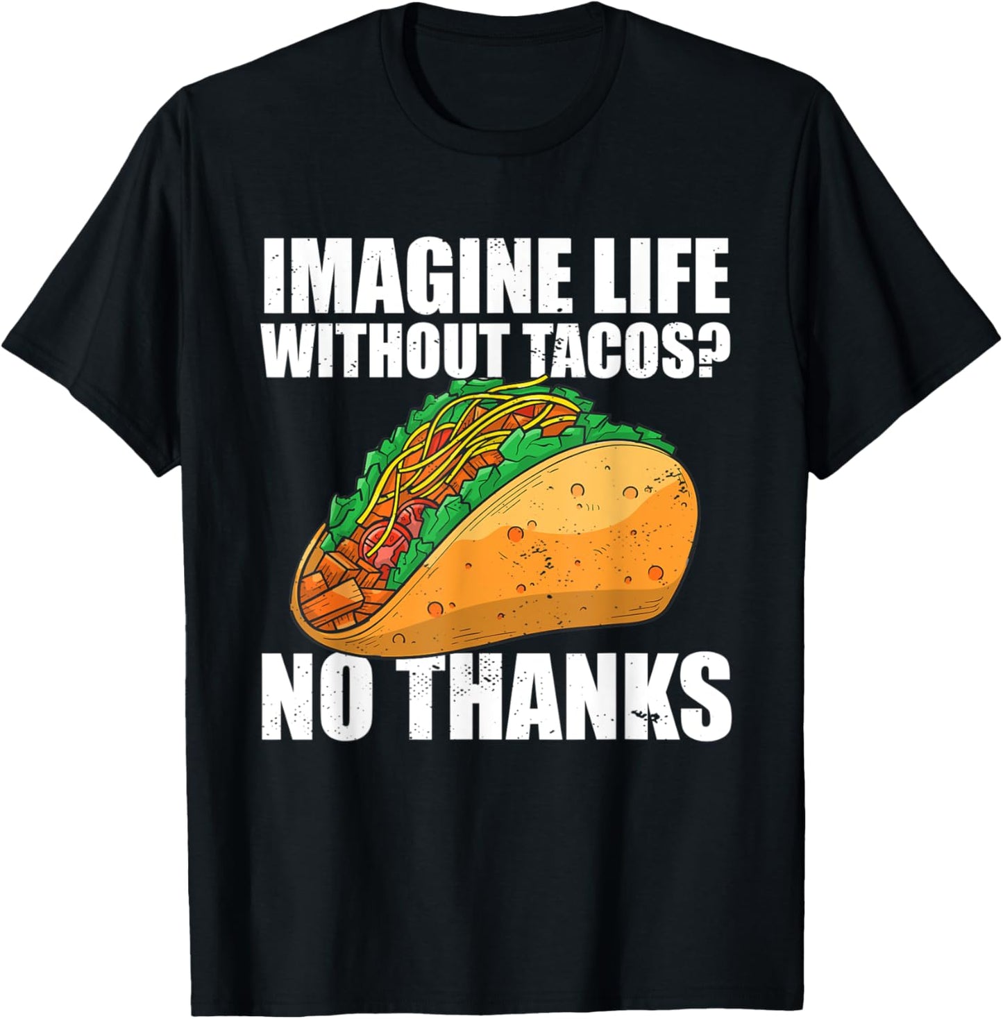 Imagine Life Without Tacos No Thanks Mexican Food Tacos T-Shirt - T-Shirt | Black