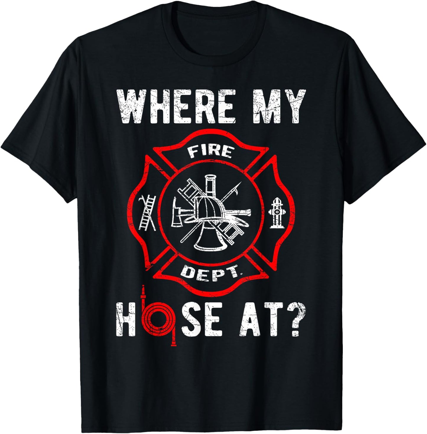 Where My Hose At Distressed Funny Firefighter T-Shirt - T-Shirt | Black