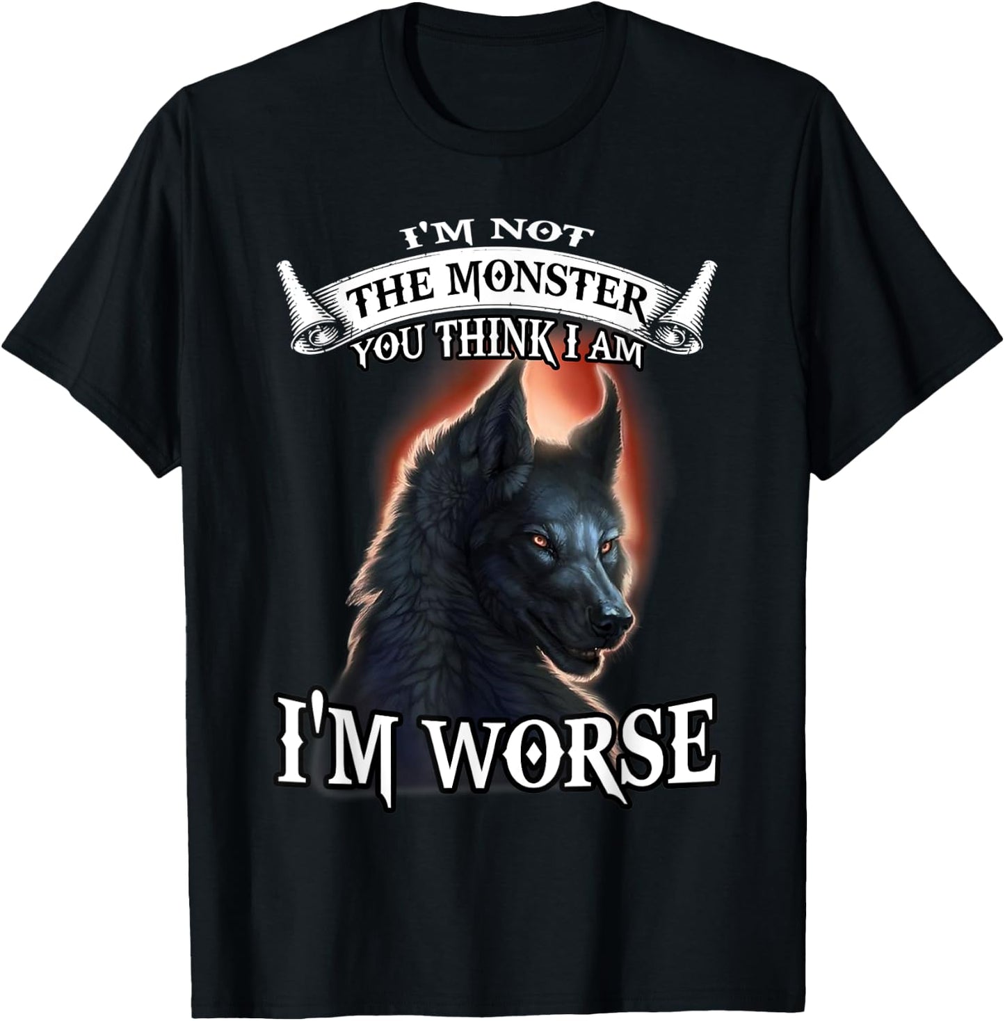 Wolf I'm Not The Monster You Think I Am I'm Worse T-Shirt - T-Shirt | Black