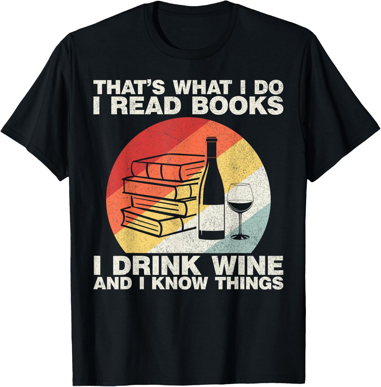 That's What I Do I Read Books I Drink Wine And I Know Things T-Shirt - T-Shirt | Black