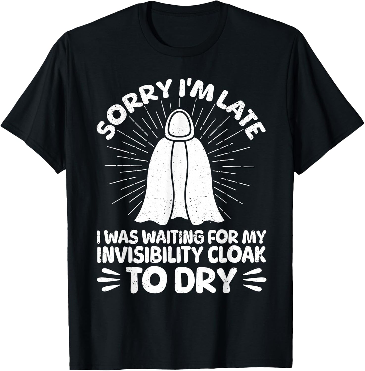 Sorry I'm Late I Was Waiting For My Invisibility Cloak To Dr T-Shirt - T-Shirt | Black