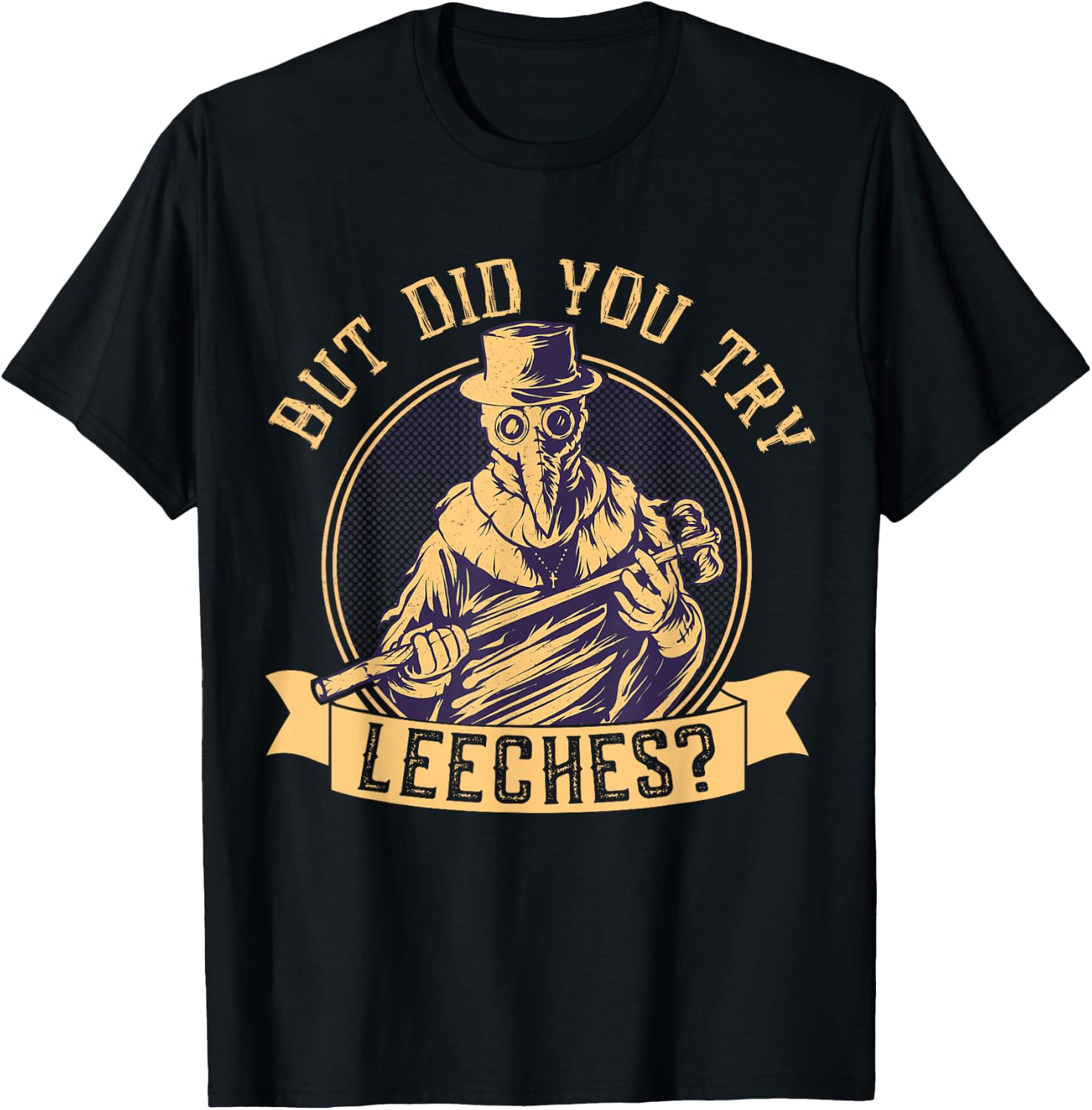 But Did You Try Leeches Plague Funny Middle Age Medicines T-Shirt - T-Shirt | Black