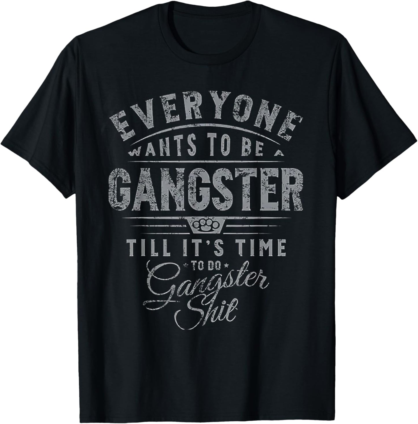 Everyone Wants to Be Gangster Till It's Time T-Shirt - T-Shirt | Black