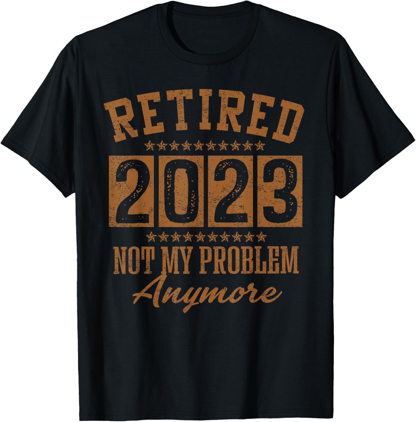 Retired 2023 Not My Problem Anymore Retirement Gifts Men Dad T-Shirt - T-Shirt | Black