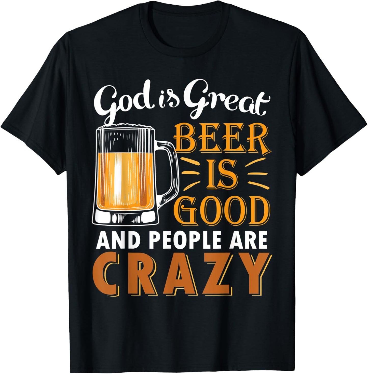 God Is Great Beer Is Good And People Are Crazy Drink Beers T-Shirt - T-Shirt | Black